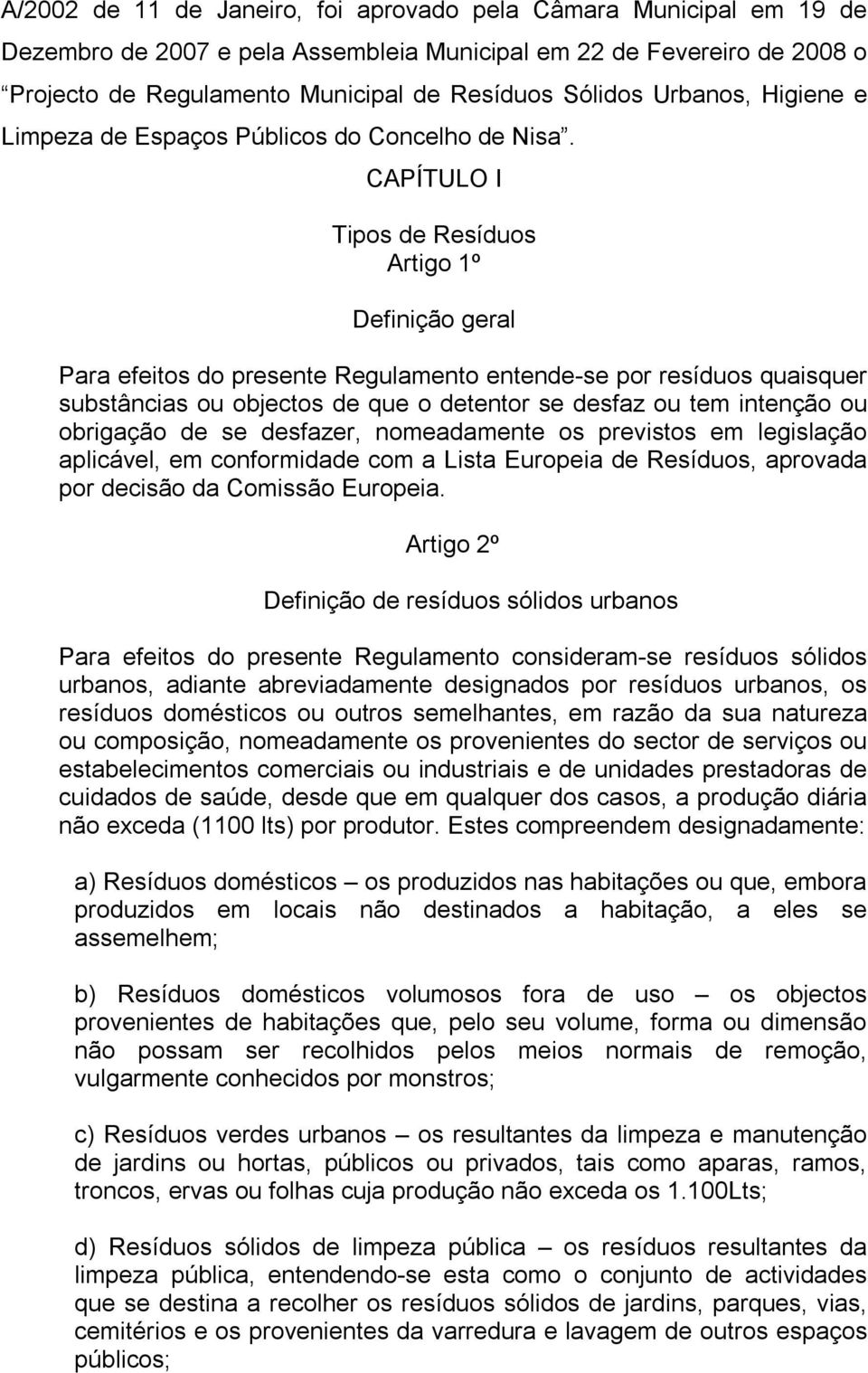 CAPÍTULO I Tipos de Resíduos Artigo 1º Definição geral Para efeitos do presente Regulamento entende se por resíduos quaisquer substâncias ou objectos de que o detentor se desfaz ou tem intenção ou