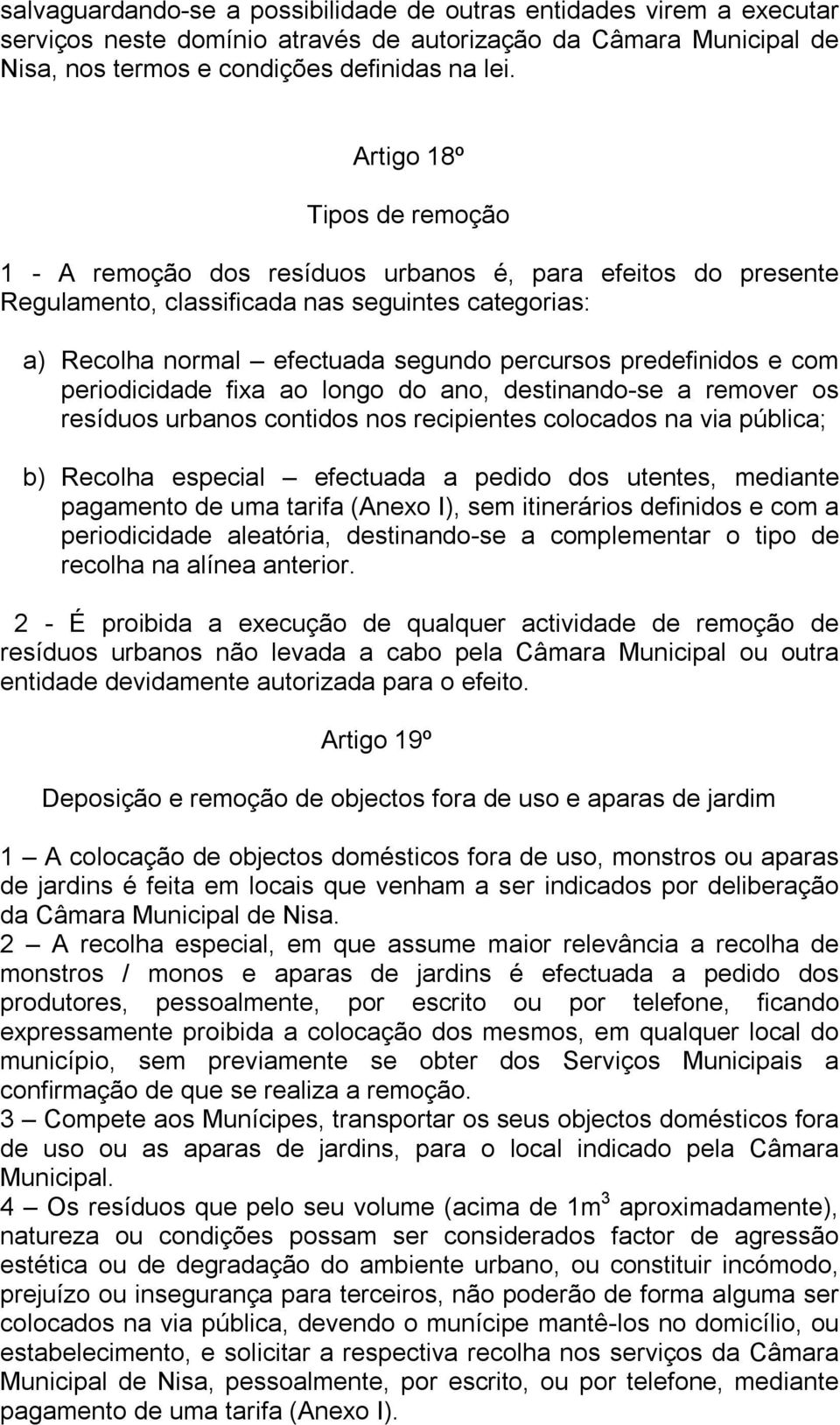 e com periodicidade fixa ao longo do ano, destinando se a remover os resíduos urbanos contidos nos recipientes colocados na via pública; b) Recolha especial efectuada a pedido dos utentes, mediante