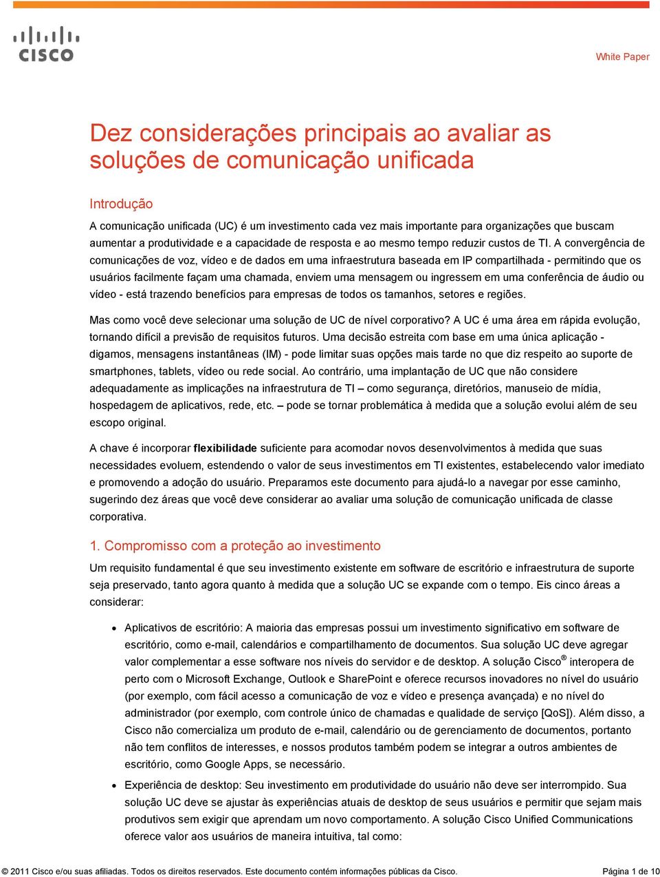 A convergência de comunicações de voz, vídeo e de dados em uma infraestrutura baseada em IP compartilhada - permitindo que os usuários facilmente façam uma chamada, enviem uma mensagem ou ingressem