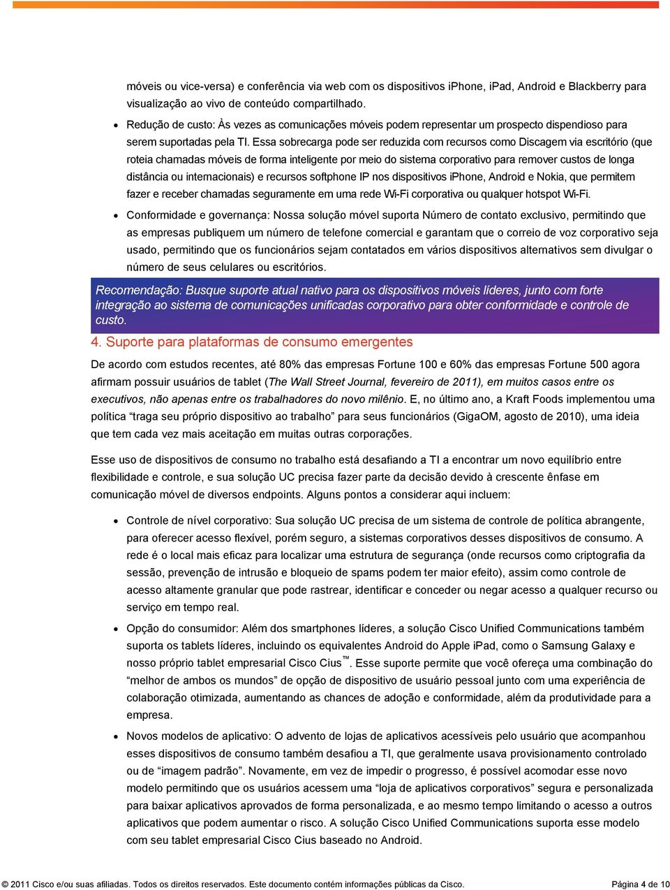 Essa sobrecarga pode ser reduzida com recursos como Discagem via escritório (que roteia chamadas móveis de forma inteligente por meio do sistema corporativo para remover custos de longa distância ou