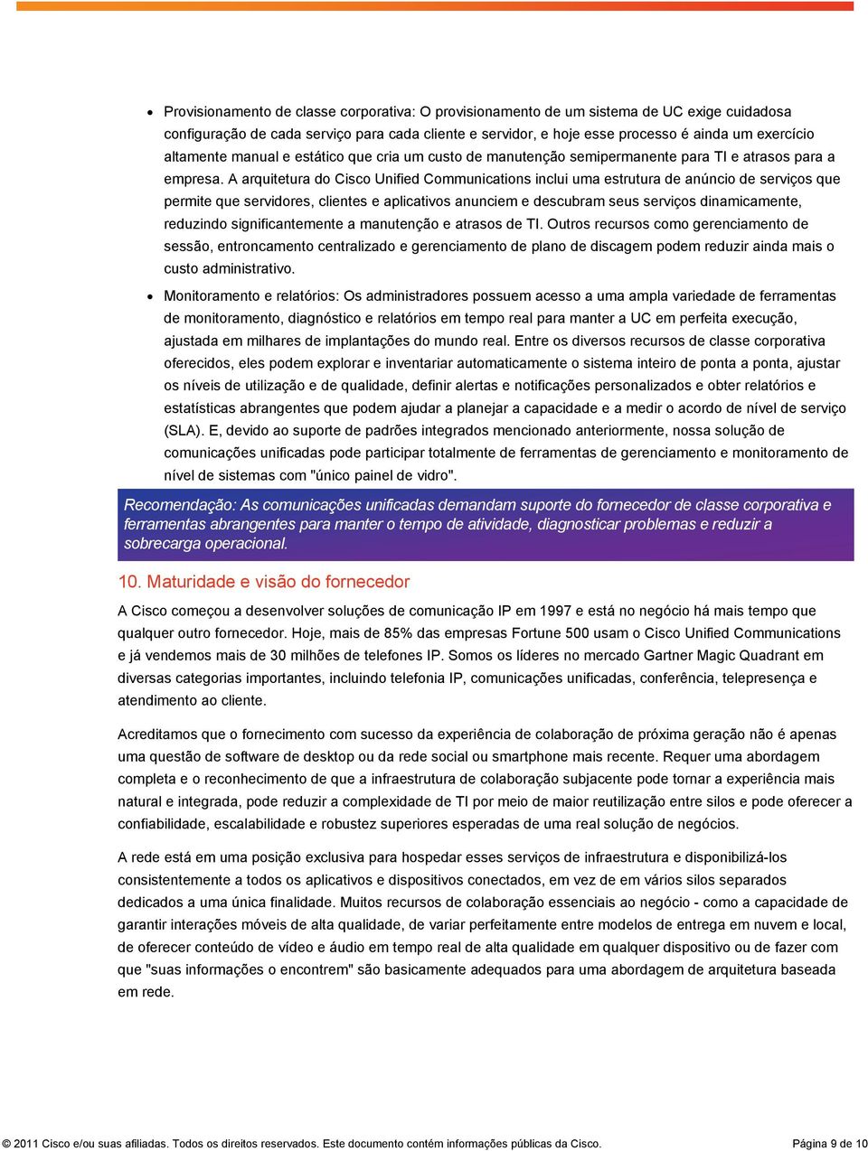 A arquitetura do Cisco Unified Communications inclui uma estrutura de anúncio de serviços que permite que servidores, clientes e aplicativos anunciem e descubram seus serviços dinamicamente,