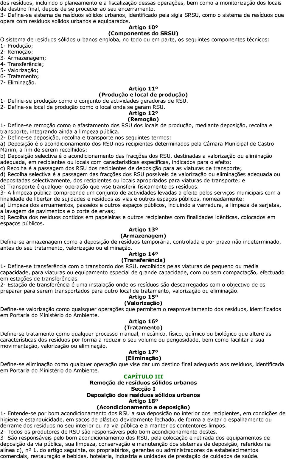 Artigo 10º (Componentes do SRSU) O sistema de resíduos sólidos urbanos engloba, no todo ou em parte, os seguintes componentes técnicos: 1- Produção; 2- Remoção; 3- Armazenagem; 4- Transferência; 5-