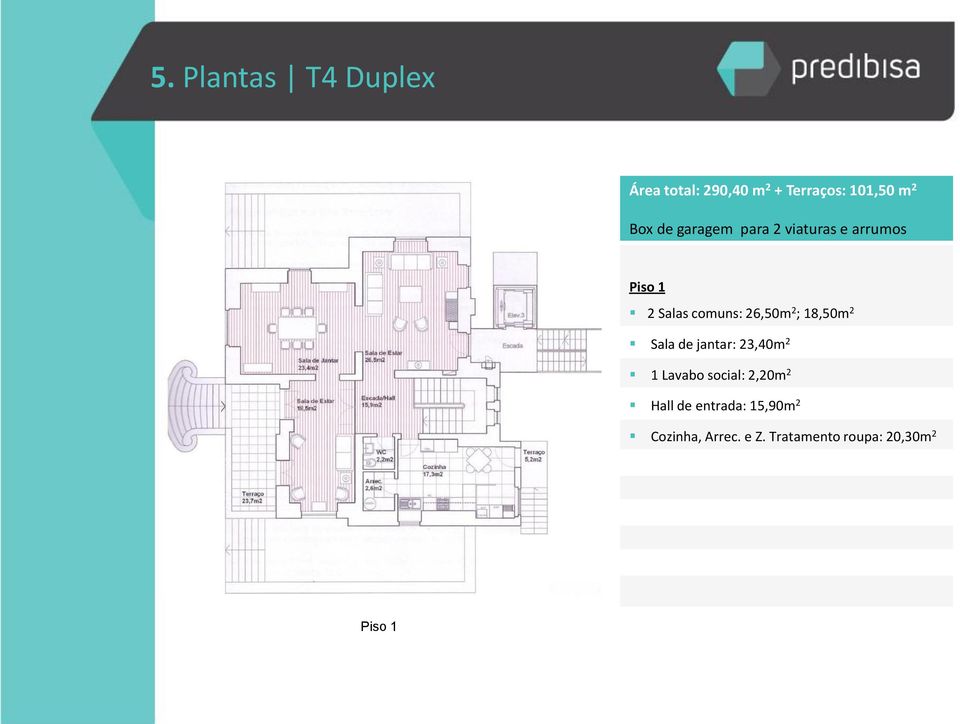 18,50m 2 Sala de jantar: 23,40m 2 1 Lavabo social: 2,20m 2 Hall de