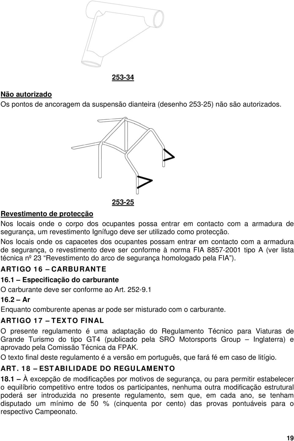 Nos locais onde os capacetes dos ocupantes possam entrar em contacto com a armadura de segurança, o revestimento deve ser conforme à norma FIA 8857-2001 tipo A (ver lista técnica nº 23 Revestimento