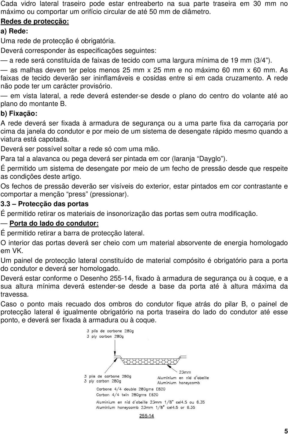 as malhas devem ter pelos menos 25 mm x 25 mm e no máximo 60 mm x 60 mm. As faixas de tecido deverão ser ininflamáveis e cosidas entre si em cada cruzamento.