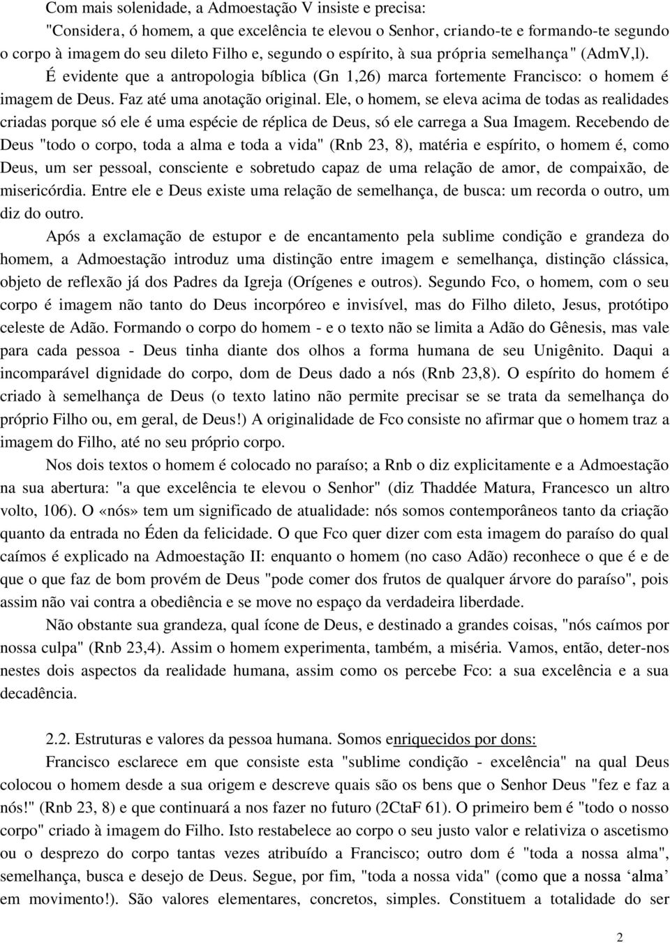 Ele, o homem, se eleva acima de todas as realidades criadas porque só ele é uma espécie de réplica de Deus, só ele carrega a Sua Imagem.