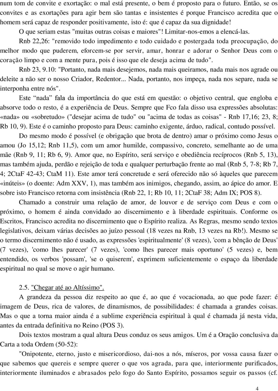 O que seriam estas "muitas outras coisas e maiores"! Limitar-nos-emos a elencá-las.