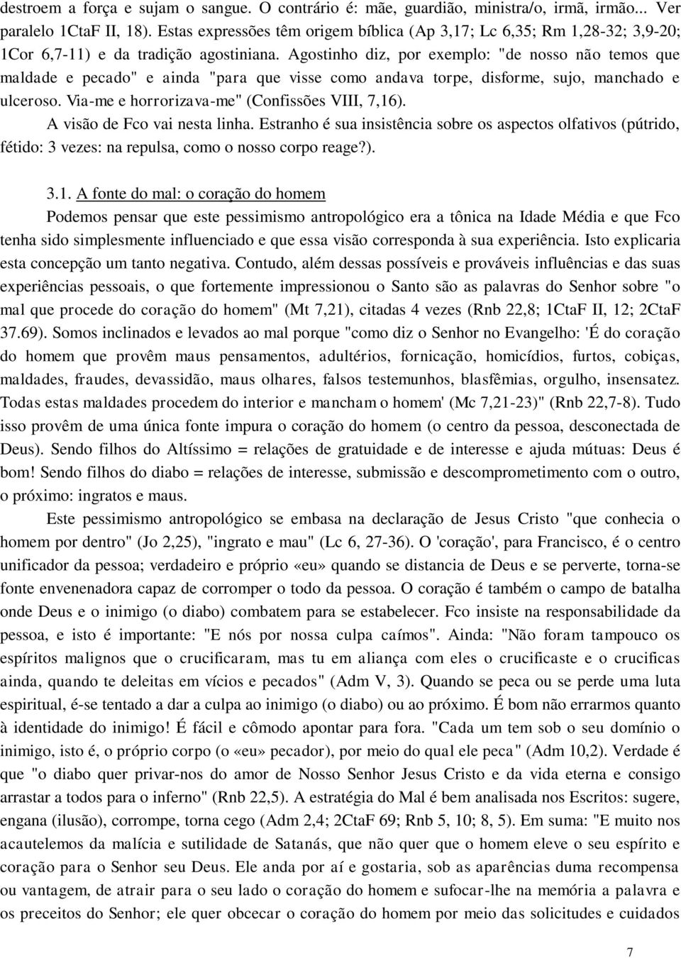 Agostinho diz, por exemplo: "de nosso não temos que maldade e pecado" e ainda "para que visse como andava torpe, disforme, sujo, manchado e ulceroso. Via-me e horrorizava-me" (Confissões VIII, 7,16).