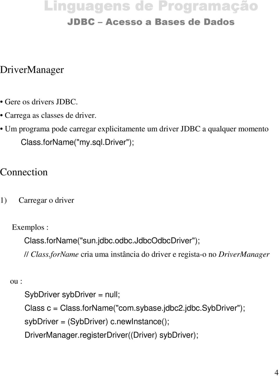 Driver"); Connection 1) Carregar o driver Exemplos : Class.forName("sun.jdbc.odbc.JdbcOdbcDriver"); // Class.