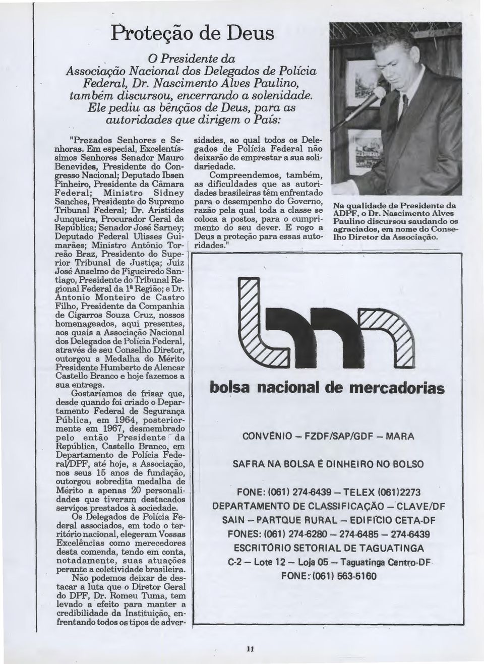 Em especial, Excelentíssimos Senhores Senador Mauro Benevides, Presidente do Con gresso Nacional; Deputado Ibsen Pinheiro, Presidente da Câmara Federal; Ministro Sidney Sanches, Presidente do Supremo