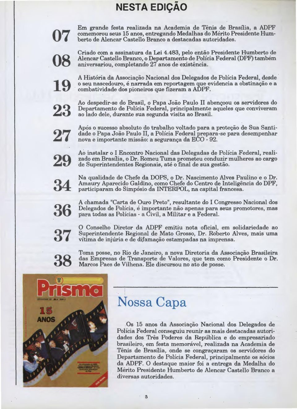 483, pelo então Presidente Humberto de Alencar Castello Branco, o Departamento de Polícia Federal (DPF) também aniversariou, completando 27 anos de existência.