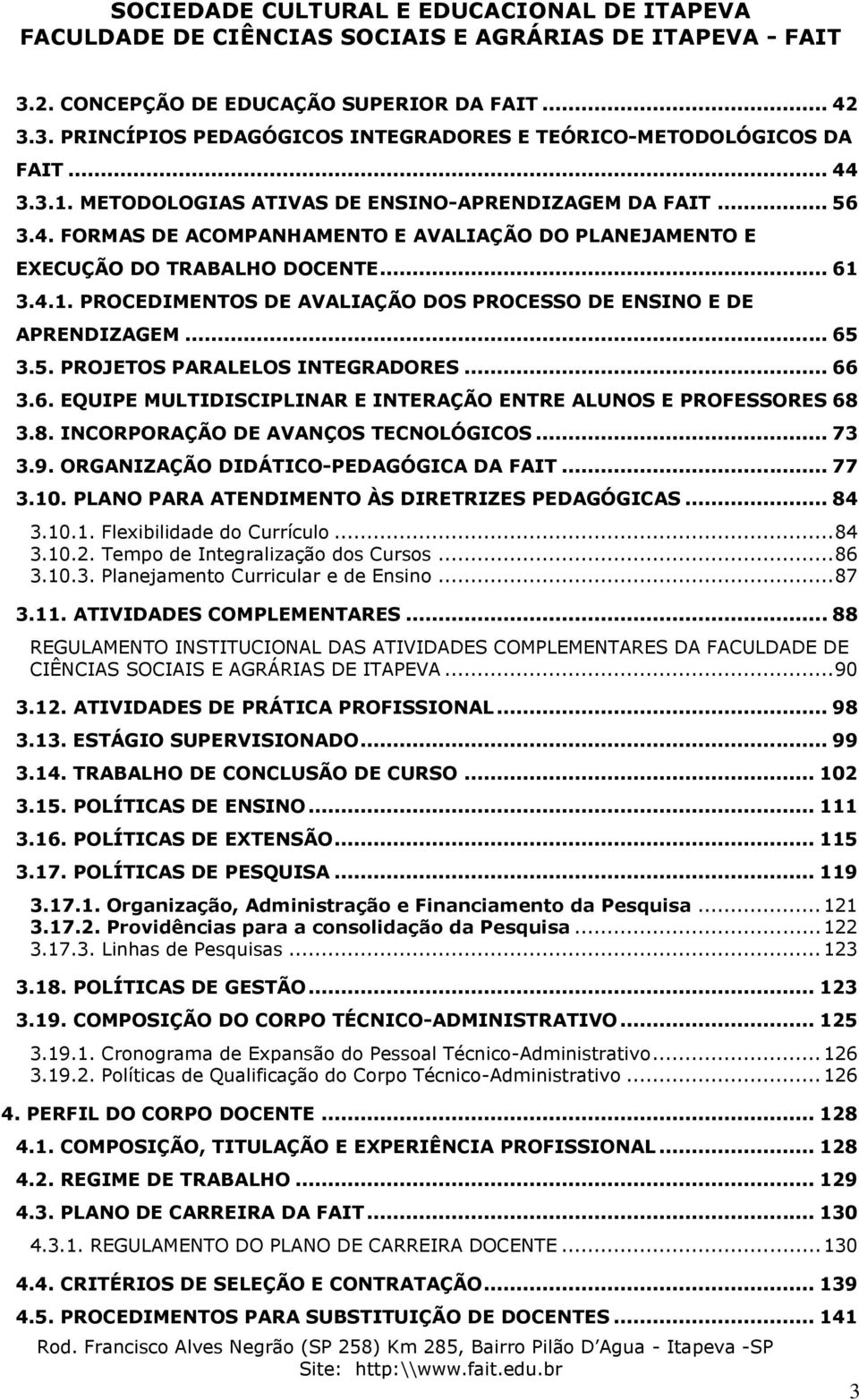 8. INCORPORAÇÃO DE AVANÇOS TECNOLÓGICOS... 73 3.9. ORGANIZAÇÃO DIDÁTICO-PEDAGÓGICA DA FAIT... 77 3.10. PLANO PARA ATENDIMENTO ÀS DIRETRIZES PEDAGÓGICAS... 84 3.10.1. Flexibilidade do Currículo... 84 3.10.2.