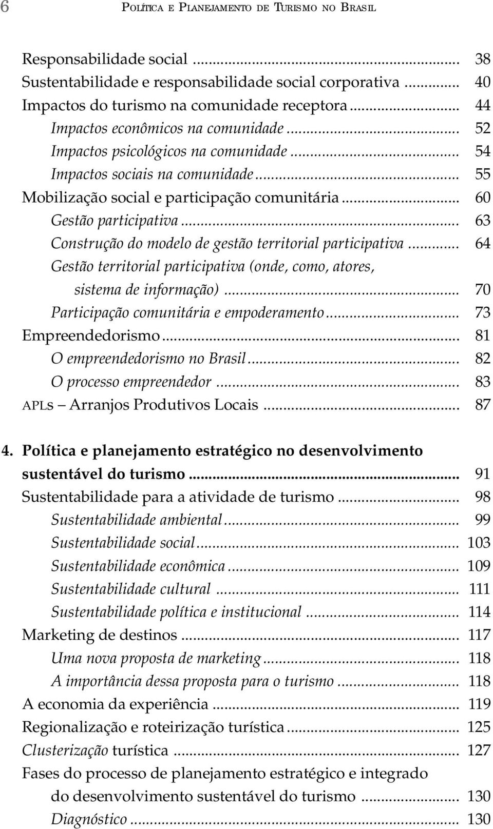 .. 63 Construção do modelo de gestão territorial participativa... 64 Gestão territorial participativa (onde, como, atores, sistema de informação)... 70 Participação comunitária e empoderamento.