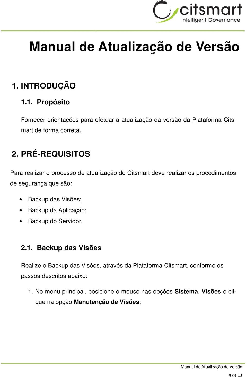 Visões; Backup da Aplicação; Backup do Servidor. 2.1.