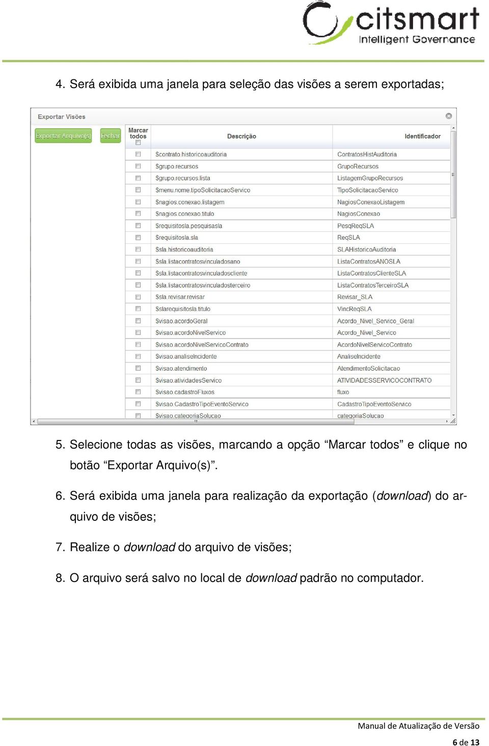 6. Será exibida uma janela para realização da exportação (download) do arquivo de visões; 7.