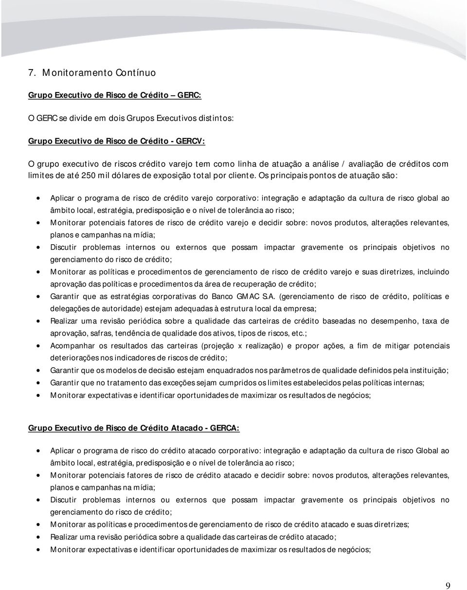 Os principais pontos de atuação são: Aplicar o programa de risco de crédito varejo corporativo: integração e adaptação da cultura de risco global ao âmbito local, estratégia, predisposição e o nível