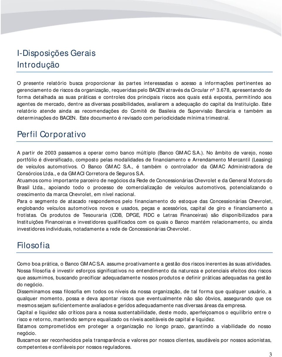 678, apresentando de forma detalhada as suas práticas e controles dos principais riscos aos quais está exposta, permitindo aos agentes de mercado, dentre as diversas possibilidades, avaliarem a