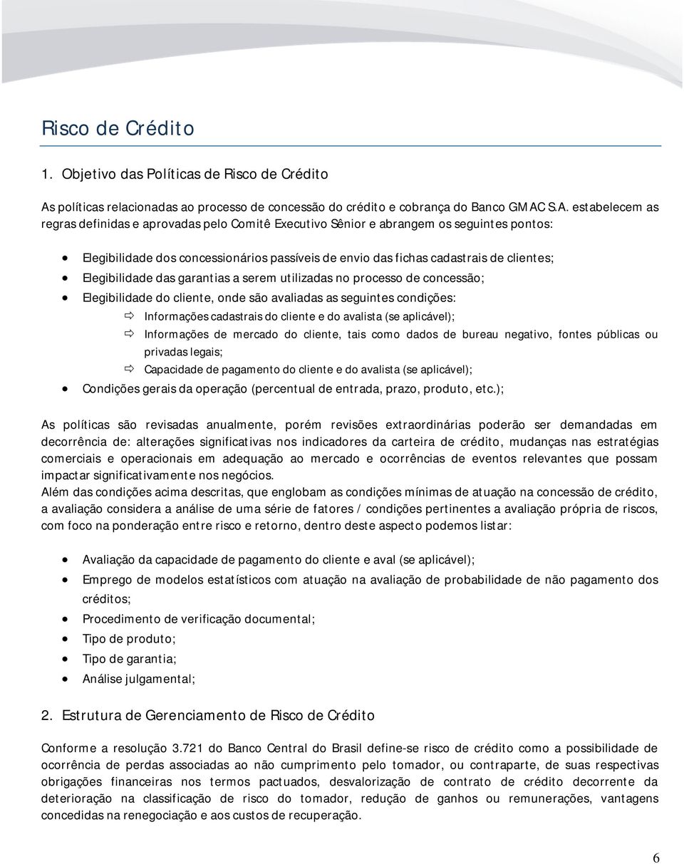 S.A. estabelecem as regras definidas e aprovadas pelo Comitê Executivo Sênior e abrangem os seguintes pontos: Elegibilidade dos concessionários passíveis de envio das fichas cadastrais de clientes;