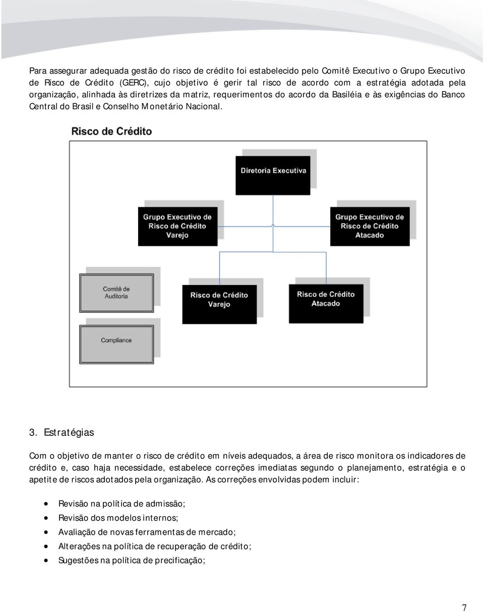 Estratégias Com o objetivo de manter o risco de crédito em níveis adequados, a área de risco monitora os indicadores de crédito e, caso haja necessidade, estabelece correções imediatas segundo o