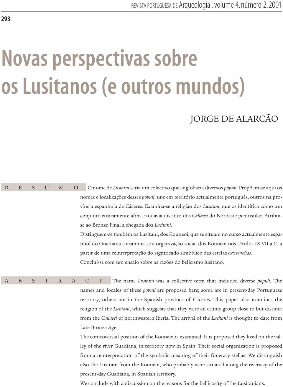 Examina-se a religião dos Lusitani, que os identifica como um conjunto etnicamente afim e todavia distinto dos Callaeci do Noroeste peninsular. Atribuise ao Bronze Final a chegada dos Lusitani.