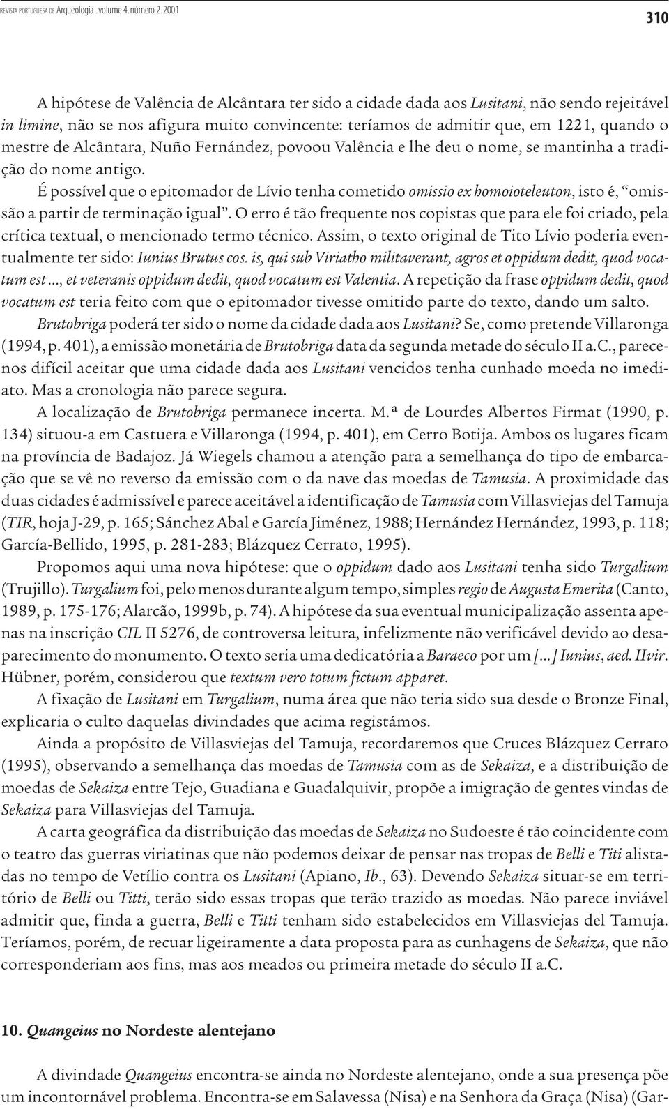 É possível que o epitomador de Lívio tenha cometido omissio ex homoioteleuton, isto é, omissão a partir de terminação igual.