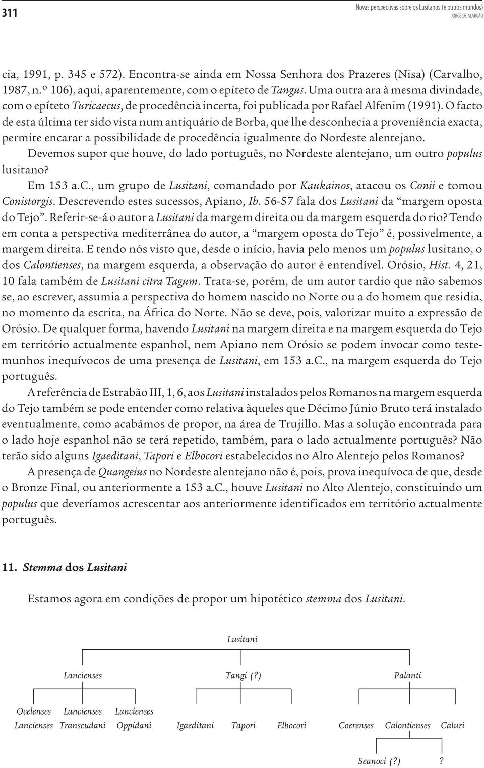 O facto de esta última ter sido vista num antiquário de Borba, que lhe desconhecia a proveniência exacta, permite encarar a possibilidade de procedência igualmente do Nordeste alentejano.