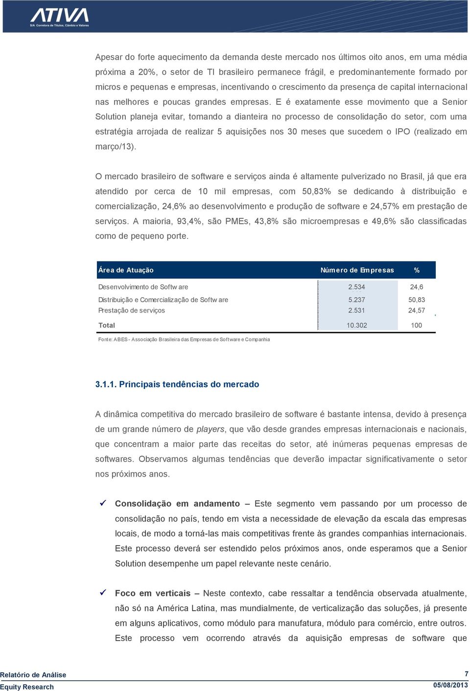 E é exatamente esse movimento que a Senior Solution planeja evitar, tomando a dianteira no processo de consolidação do setor, com uma estratégia arrojada de realizar 5 aquisições nos 30 meses que