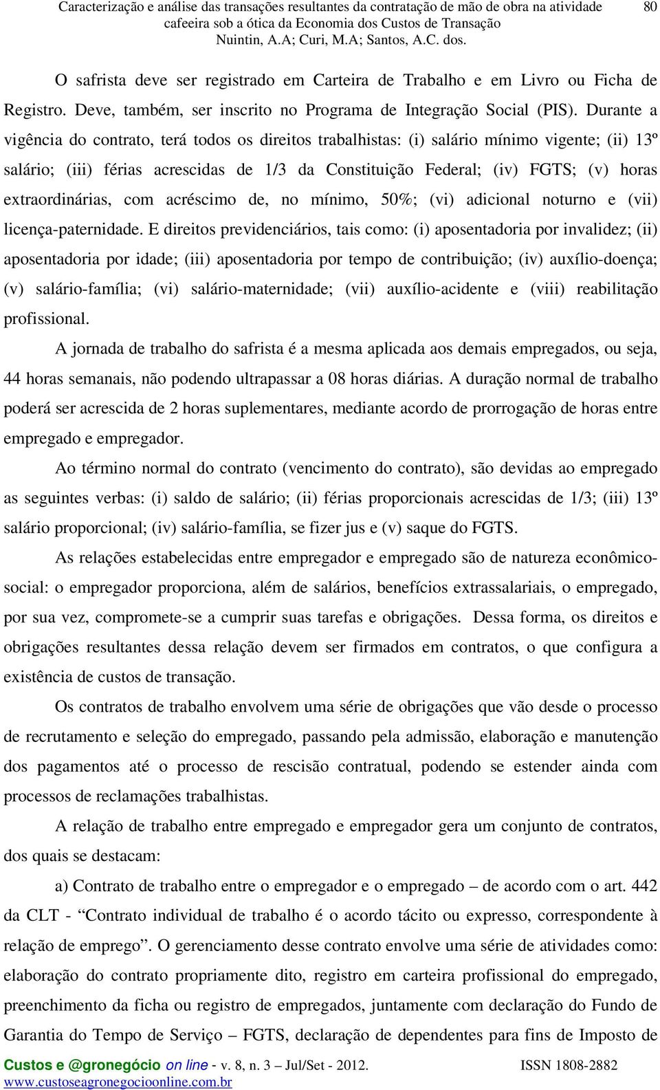 extraordinárias, com acréscimo de, no mínimo, 50%; (vi) adicional noturno e (vii) licença-paternidade.