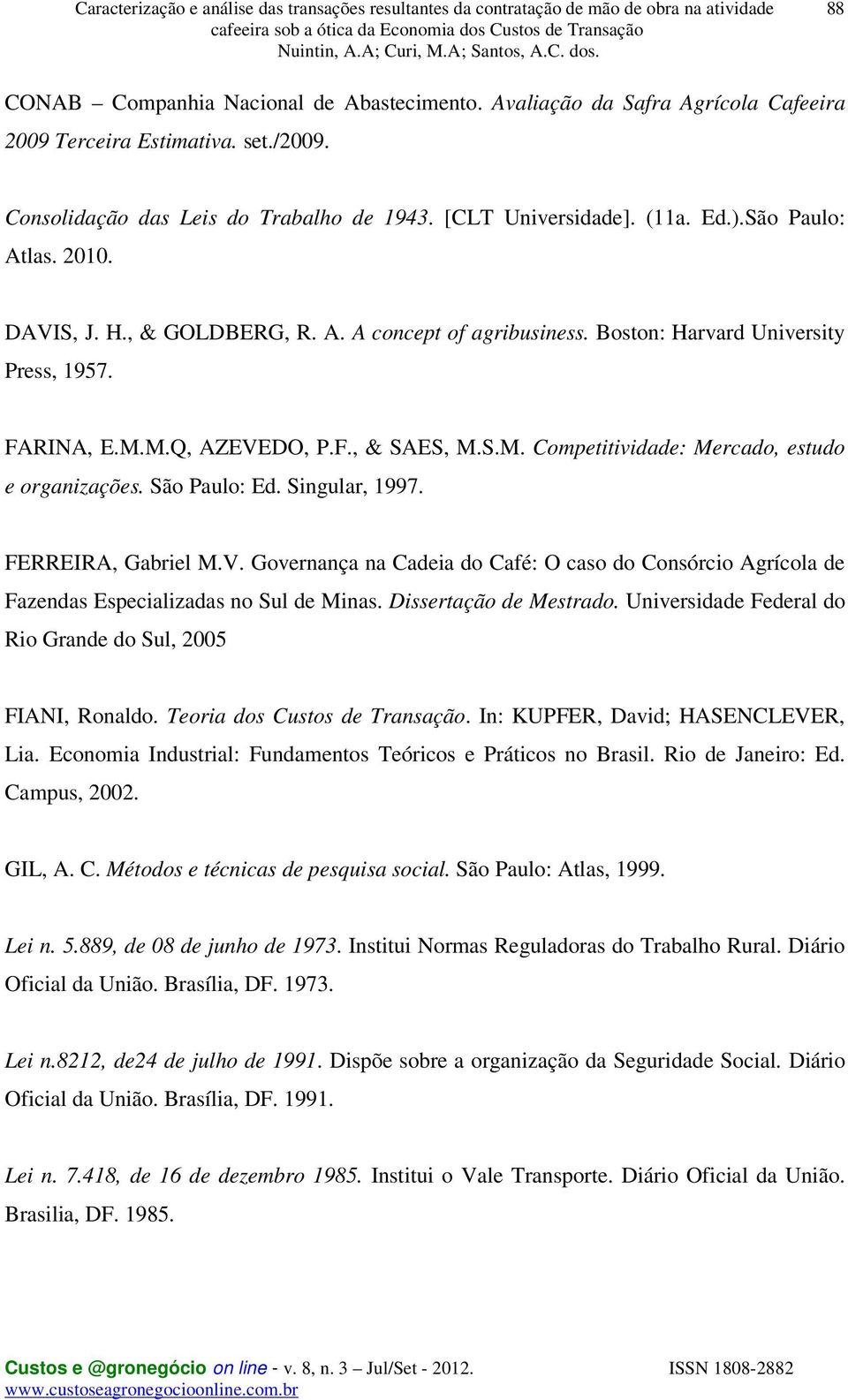 São Paulo: Ed. Singular, 1997. FERREIRA, Gabriel M.V. Governança na Cadeia do Café: O caso do Consórcio Agrícola de Fazendas Especializadas no Sul de Minas. Dissertação de Mestrado.