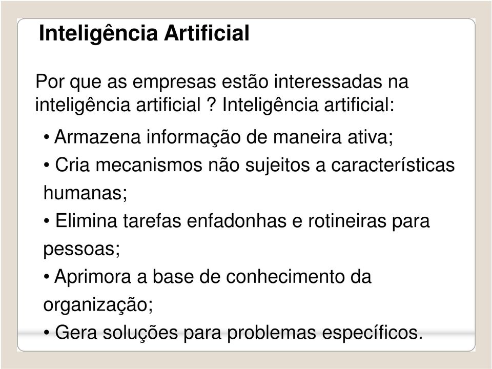 Inteligência artificial: Armazena informação de maneira ativa; Cria mecanismos não