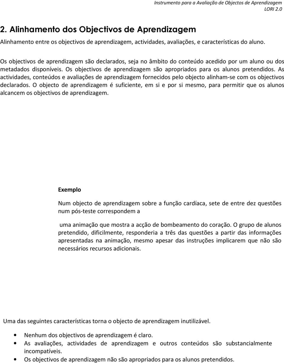 Os objectivos de aprendizagem são declarados, seja no âmbito do conteúdo acedido por um aluno ou dos metadados disponíveis. Os objectivos de aprendizagem são apropriados para os alunos pretendidos.