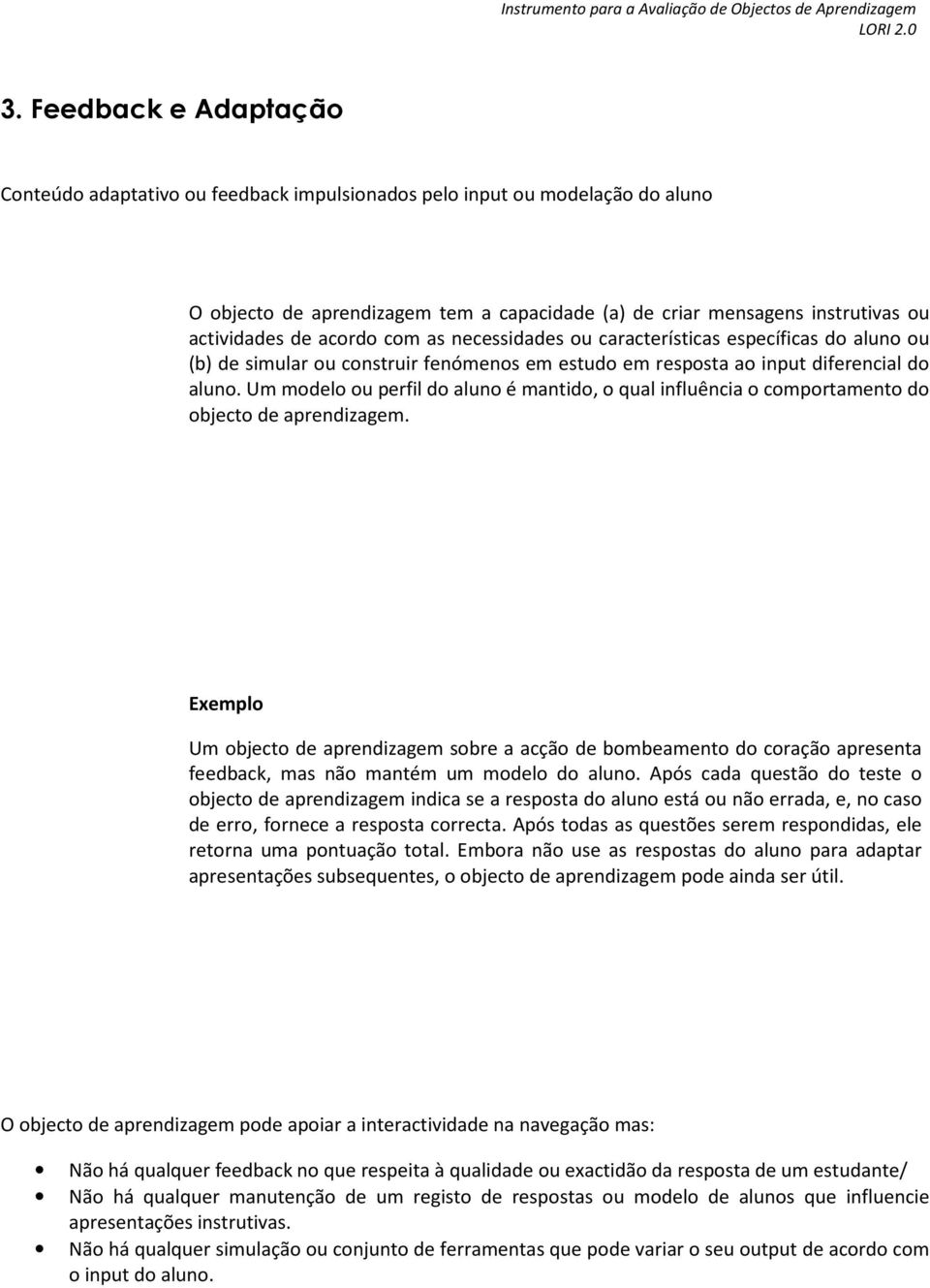 acordo com as necessidades ou características específicas do aluno ou (b) de simular ou construir fenómenos em estudo em resposta ao input diferencial do aluno.