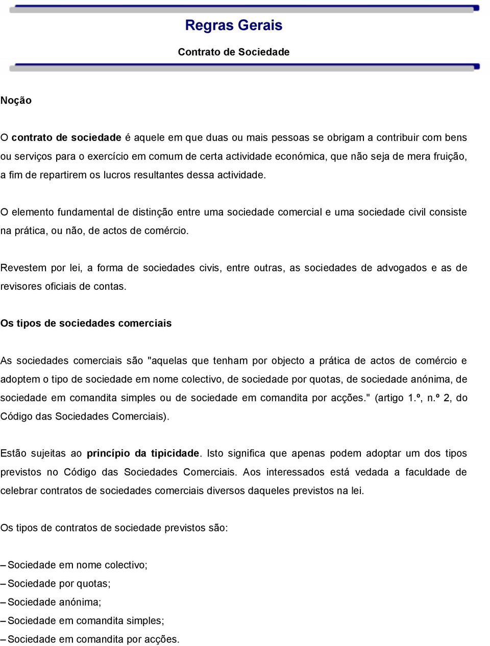 O elemento fundamental de distinção entre uma sociedade comercial e uma sociedade civil consiste na prática, ou não, de actos de comércio.