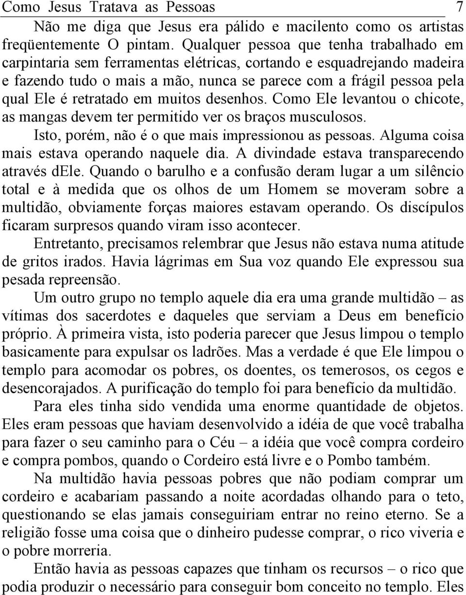 retratado em muitos desenhos. Como Ele levantou o chicote, as mangas devem ter permitido ver os braços musculosos. Isto, porém, não é o que mais impressionou as pessoas.