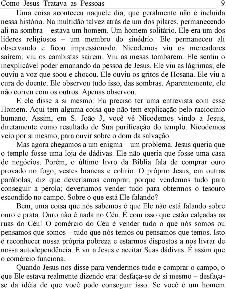 Viu as mesas tombarem. Ele sentiu o inexplicável poder emanando da pessoa de Jesus. Ele viu as lágrimas; ele ouviu a voz que soou e chocou. Ele ouviu os gritos de Hosana. Ele viu a cura do doente.