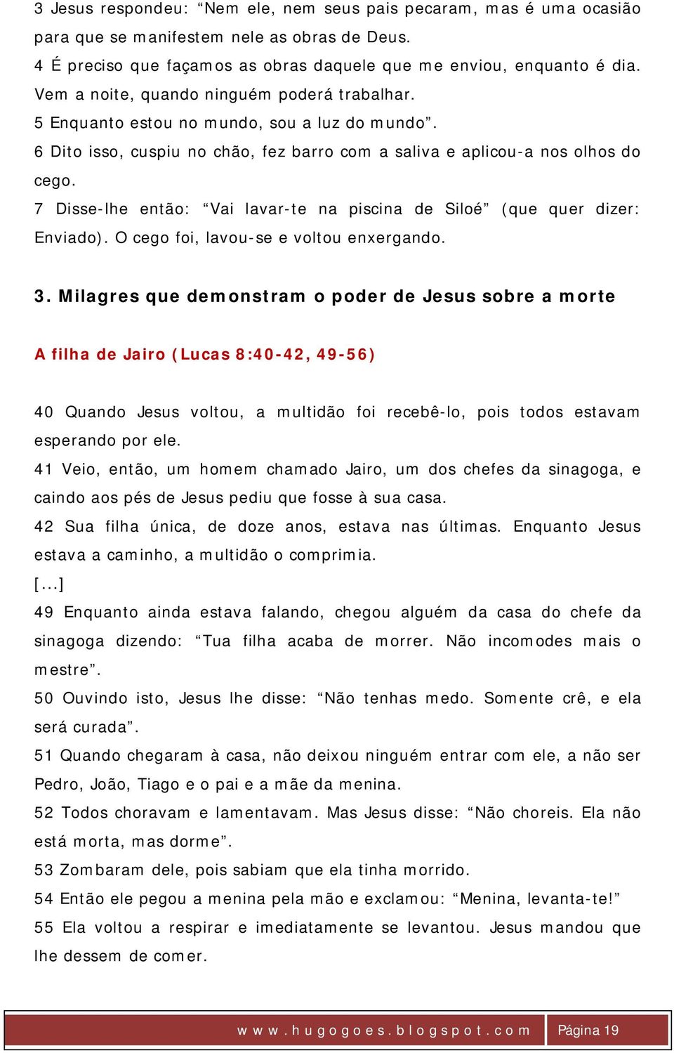 7 Disse-lhe então: Vai lavar-te na piscina de Siloé (que quer dizer: Enviado). O cego foi, lavou-se e voltou enxergando. 3.