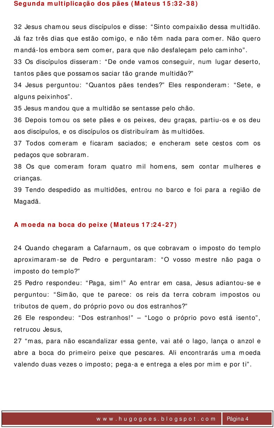 34 Jesus perguntou: Quantos pães tendes? Eles responderam: Sete, e alguns peixinhos. 35 Jesus mandou que a multidão se sentasse pelo chão.