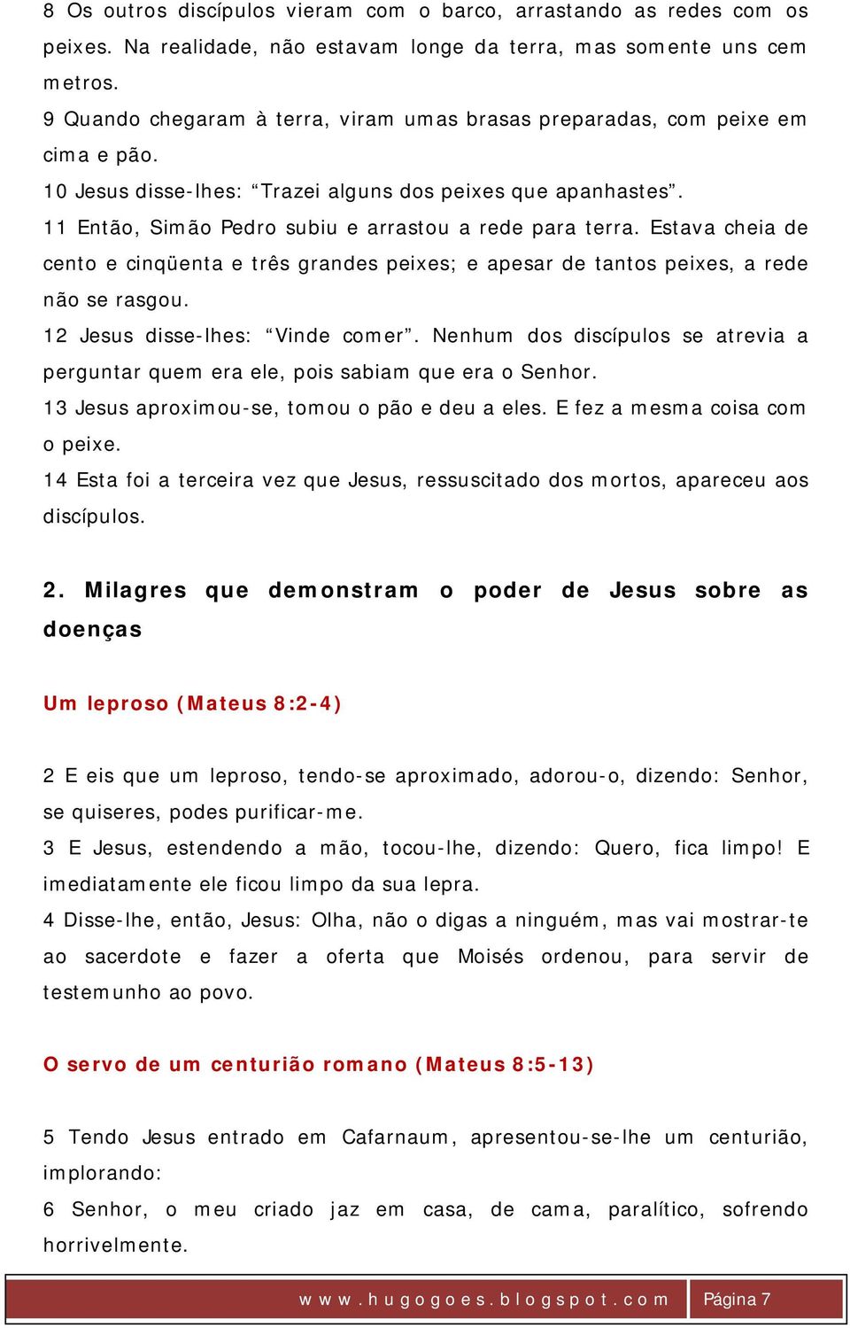 11 Então, Simão Pedro subiu e arrastou a rede para terra. Estava cheia de cento e cinqüenta e três grandes peixes; e apesar de tantos peixes, a rede não se rasgou. 12 Jesus disse-lhes: Vinde comer.