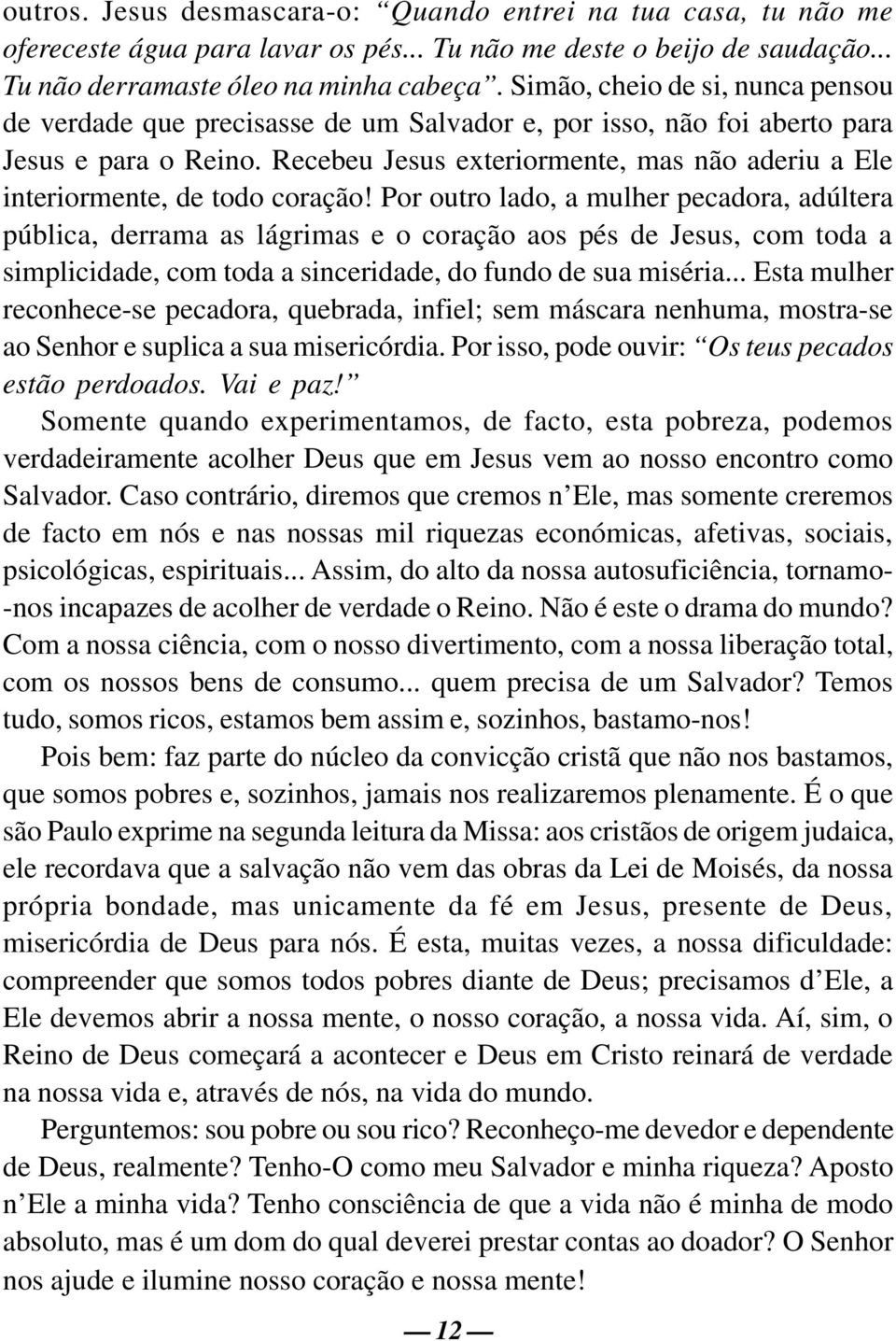 Recebeu Jesus exteriormente, mas não aderiu a Ele interiormente, de todo coração!