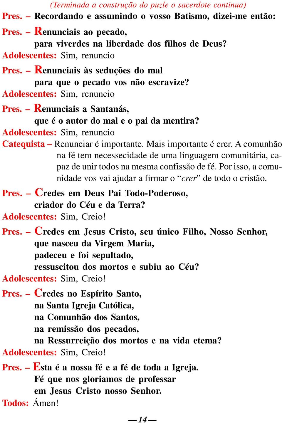 Adolescentes: Sim, renuncio Catequista Renunciar é importante. Mais importante é crer. A comunhão na fé tem necessecidade de uma linguagem comunitária, capaz de unir todos na mesma confissão de fé.