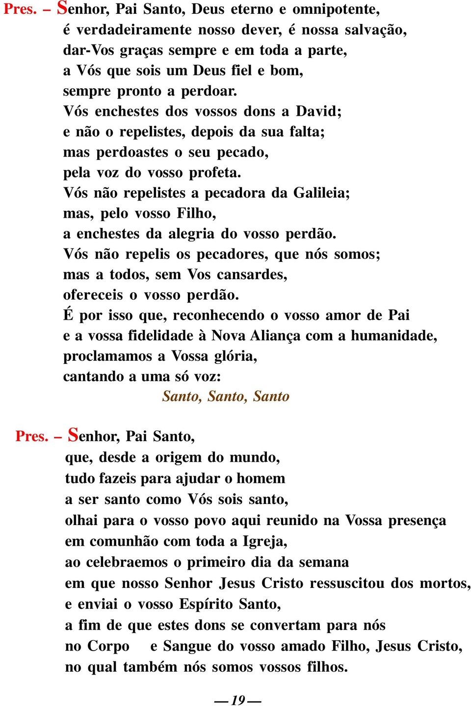 Vós não repelistes a pecadora da Galileia; mas, pelo vosso Filho, a enchestes da alegria do vosso perdão.