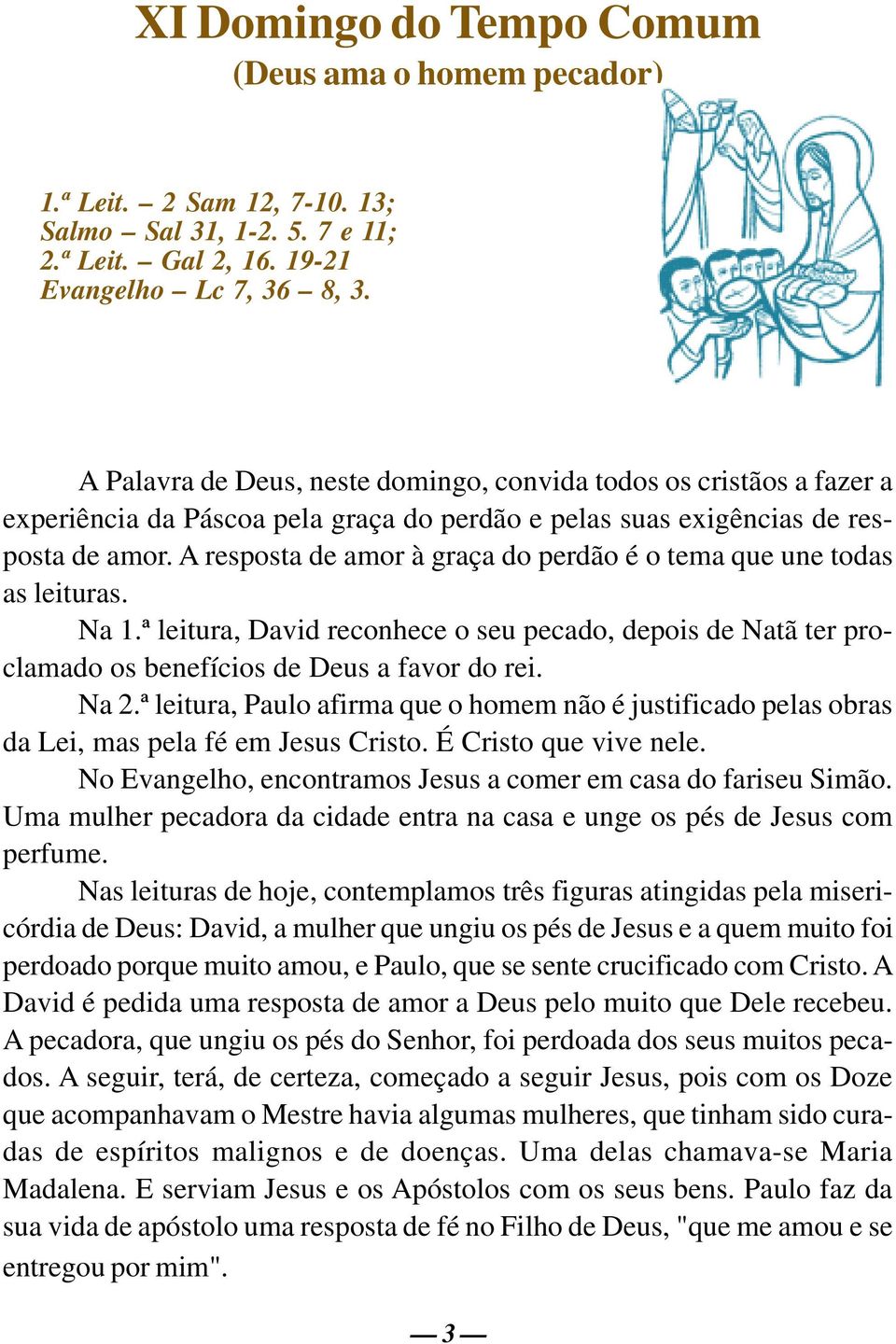 A resposta de amor à graça do perdão é o tema que une todas as leituras. Na 1.ª leitura, David reconhece o seu pecado, depois de Natã ter proclamado os benefícios de Deus a favor do rei. Na 2.