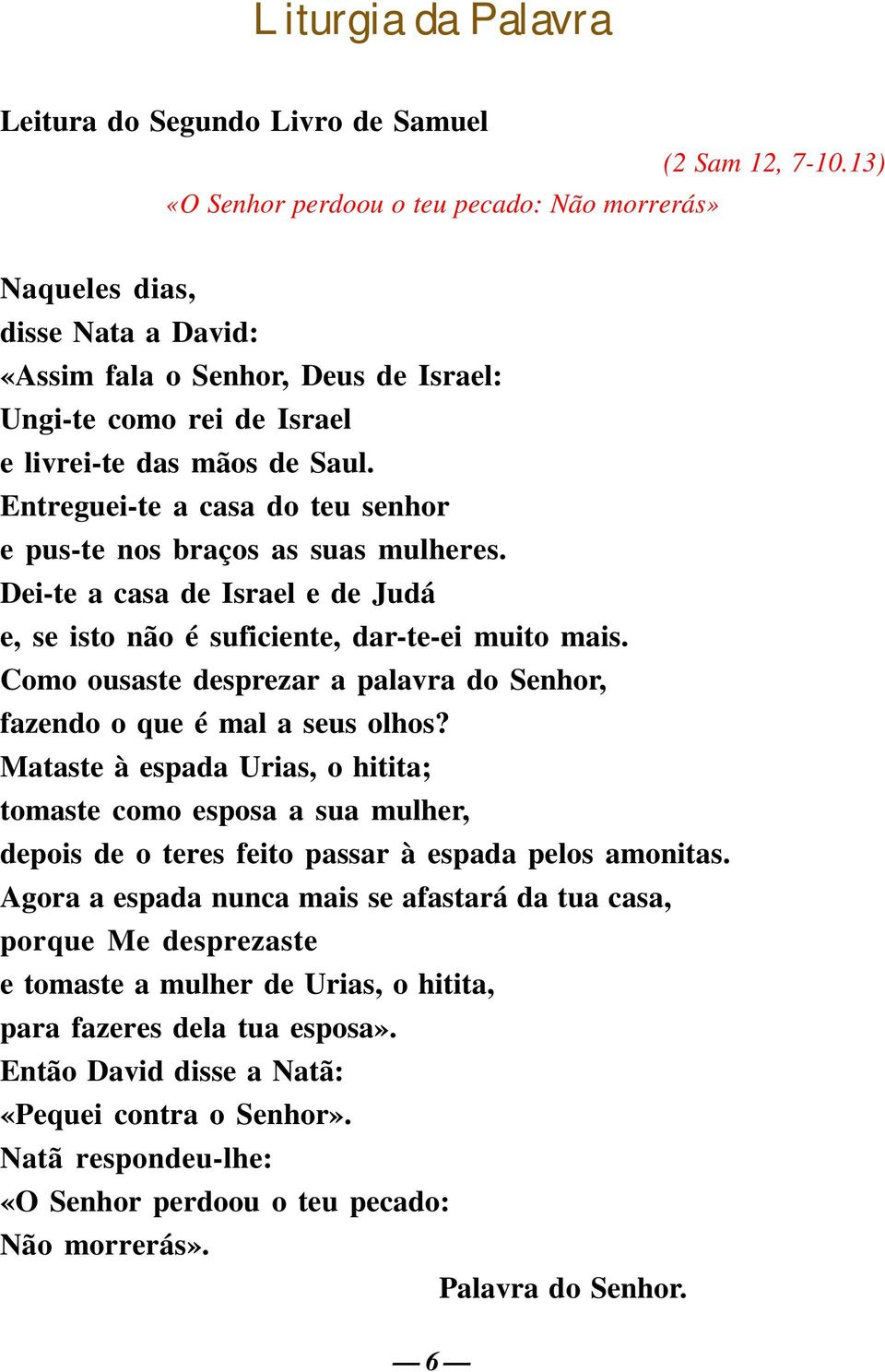 Entreguei-te a casa do teu senhor e pus-te nos braços as suas mulheres. Dei-te a casa de Israel e de Judá e, se isto não é suficiente, dar-te-ei muito mais.