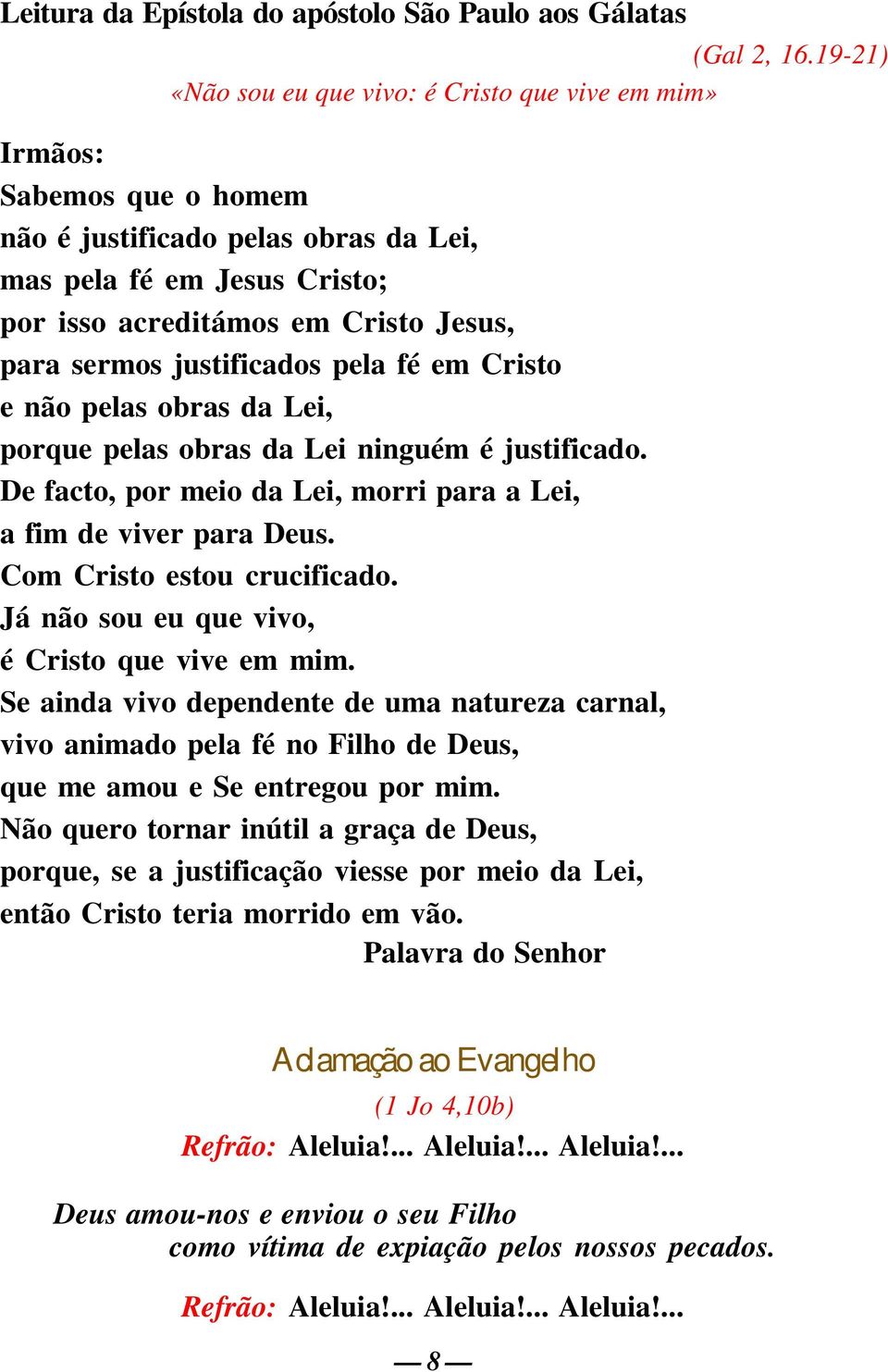 justificados pela fé em Cristo e não pelas obras da Lei, porque pelas obras da Lei ninguém é justificado. De facto, por meio da Lei, morri para a Lei, a fim de viver para Deus.