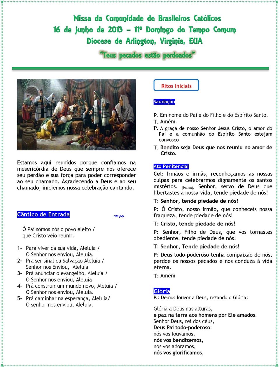 Bendito seja Deus que nos reuniu no amor de Cristo. Estamos aqui reunidos porque confiamos na mesericórdia de Deus que sempre nos oferece seu perdão e sua força para poder corresponder ao seu chamado.