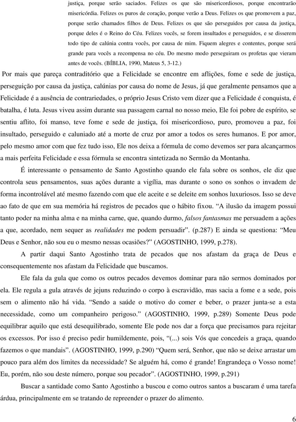 Felizes vocês, se forem insultados e perseguidos, e se disserem todo tipo de calúnia contra vocês, por causa de mim. Fiquem alegres e contentes, porque será grande para vocês a recompensa no céu.