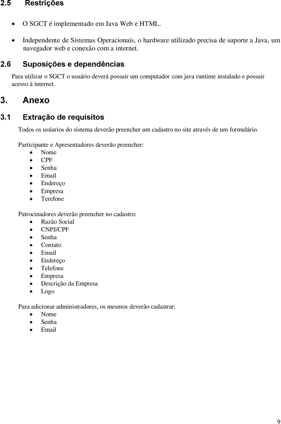 1 Extração de requisitos Todos os usúarios do sistema deverão preencher um cadastro no site através de um formulário.