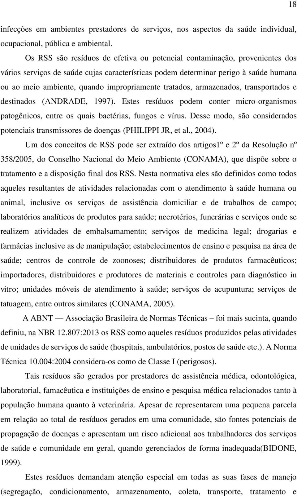 impropriamente tratados, armazenados, transportados e destinados (ANDRADE, 1997). Estes resíduos podem conter micro-organismos patogênicos, entre os quais bactérias, fungos e vírus.