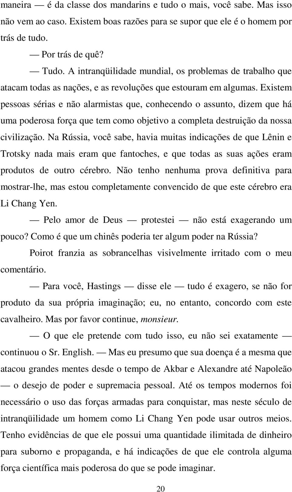 Existem pessoas sérias e não alarmistas que, conhecendo o assunto, dizem que há uma poderosa força que tem como objetivo a completa destruição da nossa civilização.