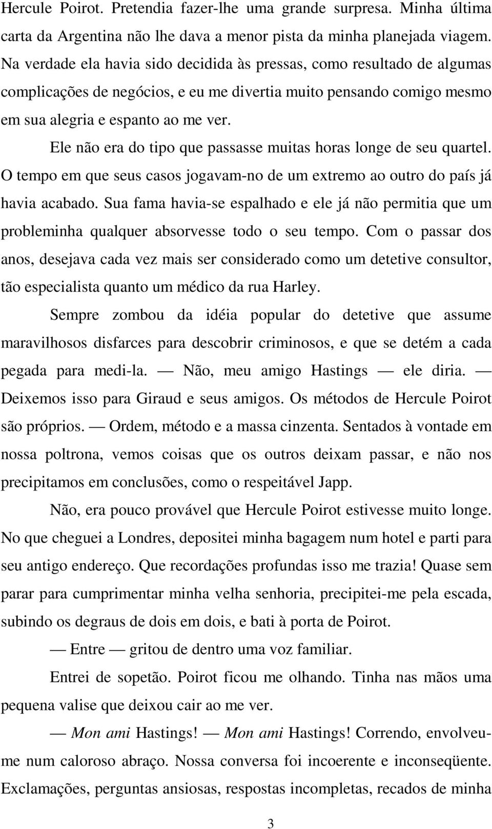 Ele não era do tipo que passasse muitas horas longe de seu quartel. O tempo em que seus casos jogavam-no de um extremo ao outro do país já havia acabado.